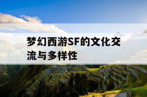 梦幻西游SF的文化交流与多样性