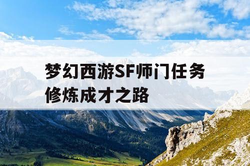 梦幻西游SF师门任务修炼成才之路 梦幻西游SF师门任务修炼成才之路