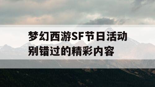 梦幻西游SF节日活动别错过的精彩内容