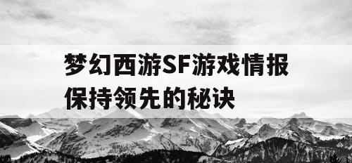 梦幻西游SF游戏情报保持领先的秘诀