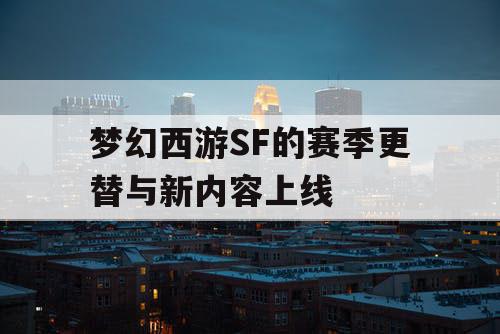 梦幻西游SF的赛季更替与新内容上线