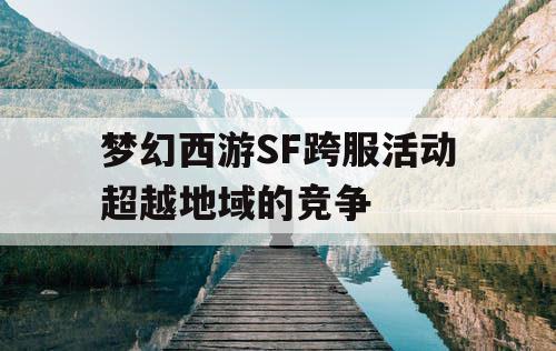 梦幻西游SF跨服活动超越地域的竞争