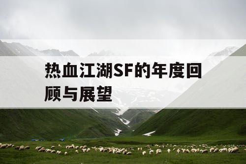 热血江湖SF的年度回顾与展望 热血江湖SF的年度回顾与展望