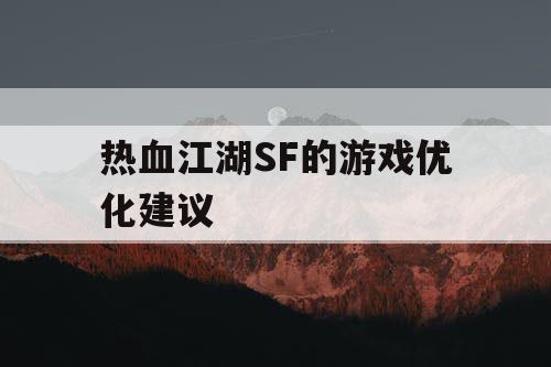 热血江湖SF的游戏优化建议 热血江湖SF的游戏优化建议