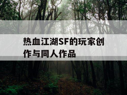 热血江湖SF的玩家创作与同人作品 热血江湖SF的玩家创作与同人作品