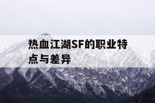 热血江湖SF的职业特点与差异 热血江湖SF的职业特点与差异