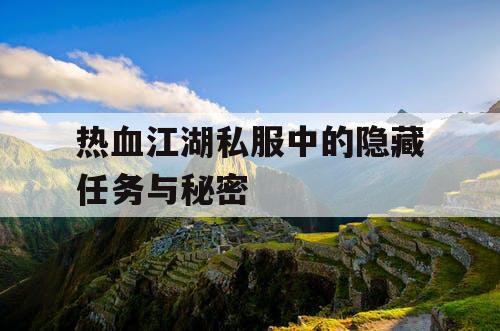 热血江湖私服中的隐藏任务与秘密 热血江湖私服中的隐藏任务与秘密