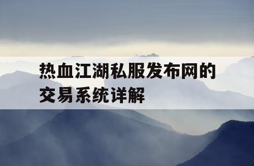 热血江湖私服发布网的交易系统详解 热血江湖私服发布网的交易系统详解