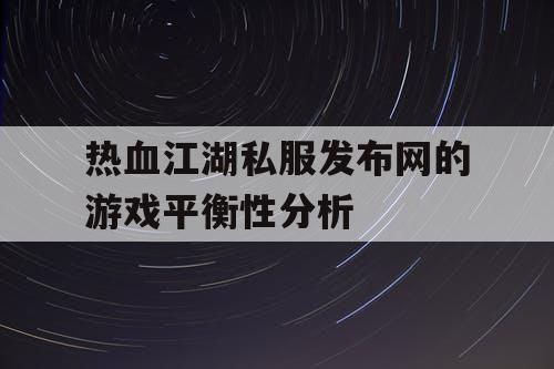 热血江湖私服发布网的游戏平衡性分析