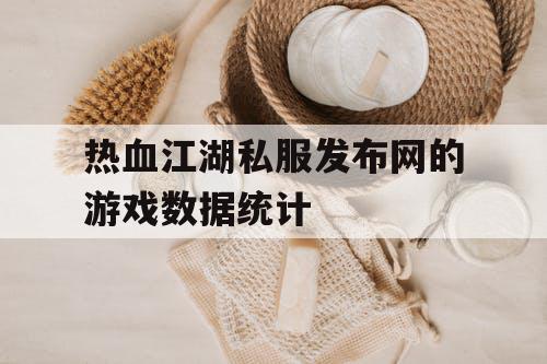 热血江湖私服发布网的游戏数据统计