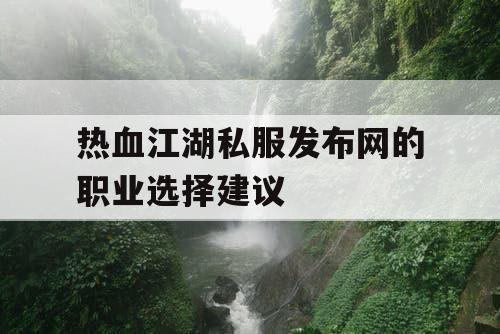热血江湖私服发布网的职业选择建议