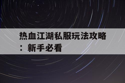 热血江湖私服玩法攻略：新手必看