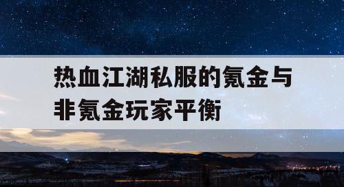 热血江湖私服的氪金与非氪金玩家平衡