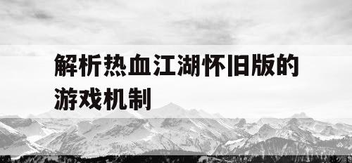 解析热血江湖怀旧版的游戏机制