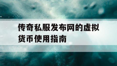 传奇私服发布网的虚拟货币使用指南