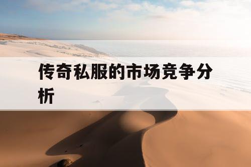 传奇私服的市场竞争分析 传奇私服的市场竞争分析