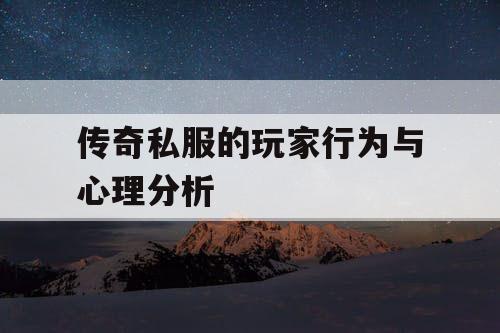 传奇私服的玩家行为与心理分析 传奇私服的玩家行为与心理分析
