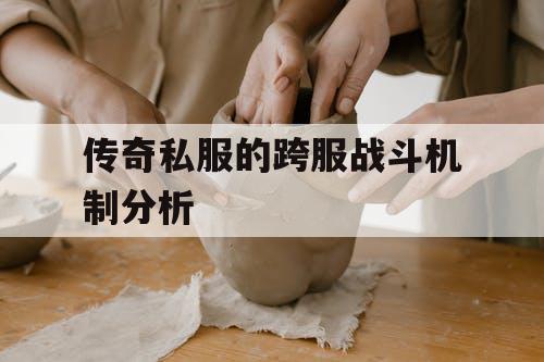 传奇私服的跨服战斗机制分析