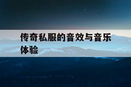 传奇私服的音效与音乐体验