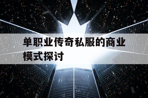 单职业传奇私服的商业模式探讨