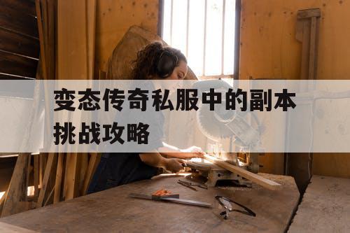 变态传奇私服中的副本挑战攻略