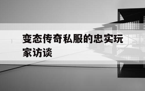 变态传奇私服的忠实玩家访谈 变态传奇私服的忠实玩家访谈