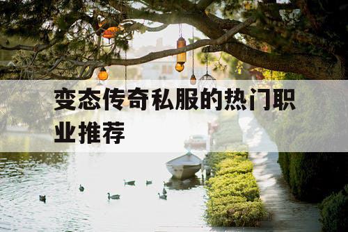 变态传奇私服的热门职业推荐 变态传奇私服的热门职业推荐