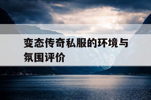 变态传奇私服的环境与氛围评价