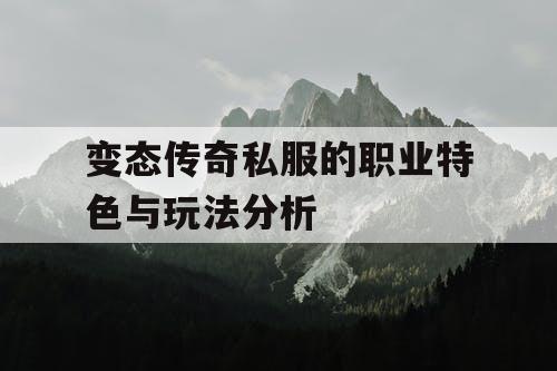 变态传奇私服的职业特色与玩法分析
