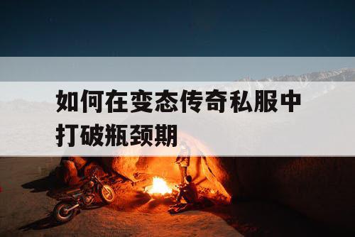 如何在变态传奇私服中打破瓶颈期