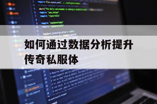 如何通过数据分析提升传奇私服体