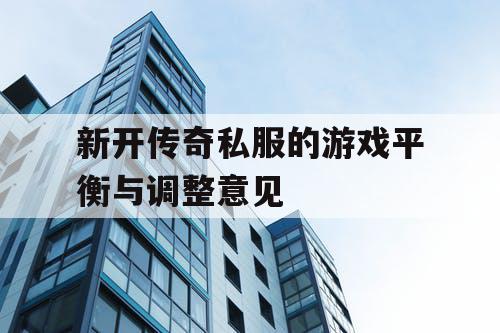 新开传奇私服的游戏平衡与调整意见 新开传奇私服的游戏平衡与调整意见