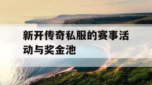 新开传奇私服的赛事活动与奖金池