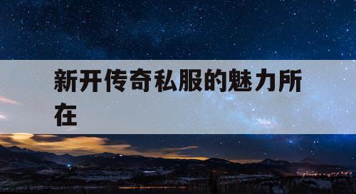 新开传奇私服的魅力所在