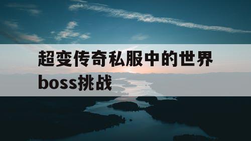 超变传奇私服中的世界boss挑战