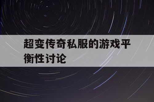 超变传奇私服的游戏平衡性讨论 超变传奇私服的游戏平衡性讨论