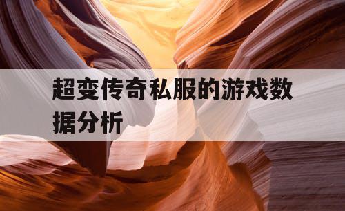 超变传奇私服的游戏数据分析 超变传奇私服的游戏数据分析