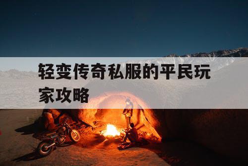 轻变传奇私服的平民玩家攻略 轻变传奇私服的平民玩家攻略