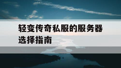 轻变传奇私服的服务器选择指南
