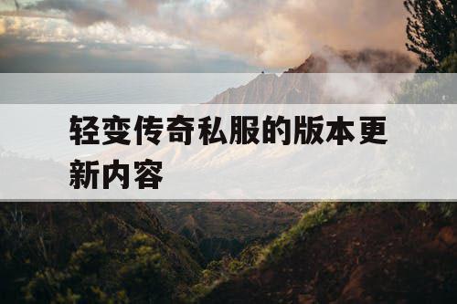 轻变传奇私服的版本更新内容 轻变传奇私服的版本更新内容