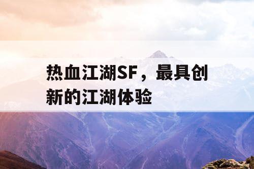 热血江湖SF，最具创新的江湖体验