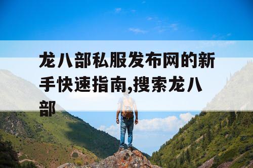 龙八部私服发布网的新手快速指南,搜索龙八部