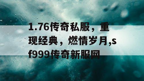 1.76传奇私服，重现经典，燃情岁月,sf999传奇新服网