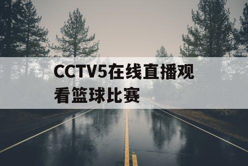 CCTV5在线直播观看篮球比赛