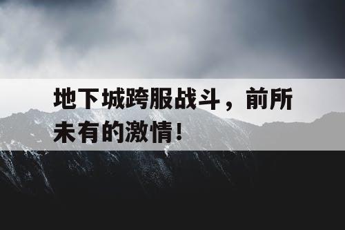 地下城跨服战斗，前所未有的激情！