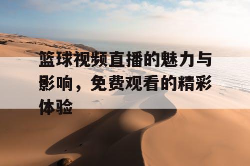 篮球视频直播的魅力与影响，免费观看的精彩体验