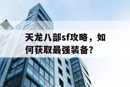 天龙八部sf攻略，如何获取最强装备？