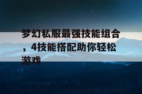 梦幻私服最强技能组合，4技能搭配助你轻松游戏