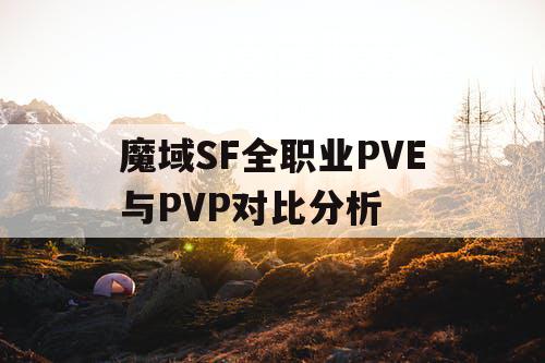 魔域SF全职业PVE与PVP对比分析
