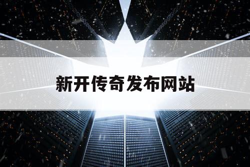 新开传奇发布网站 新开传奇发布网站